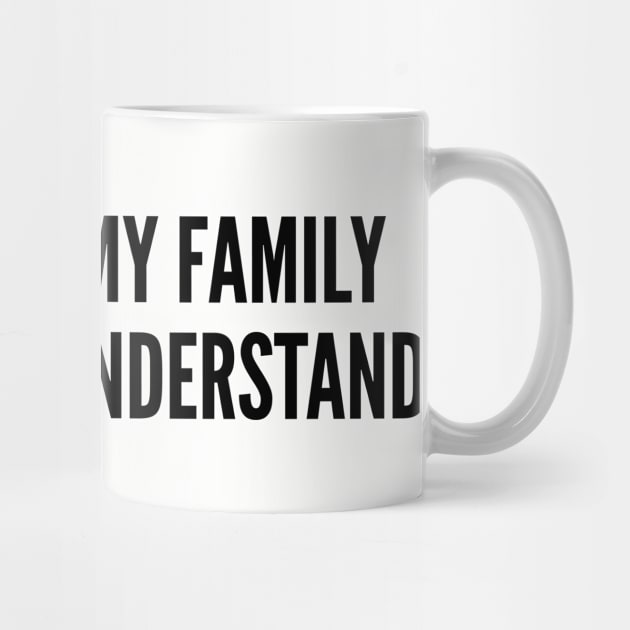 Funny - If You Met My Family You Would Understand - Funny Joke Statement Humor Slogan by sillyslogans